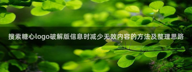 糖心vlog在线:搜索糖心logo破解版信息时减少无效内容的方法及整理思路